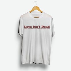 Love Isn’t Dead Quotes Shirt
