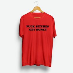 Fuck Bitches Get Honey Shirt