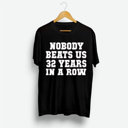 No Body Beats Us 32 Years In A Row Shirt