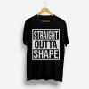 STRAIGHT OUTTA SHAPE T Shirt Funny Gym Workout