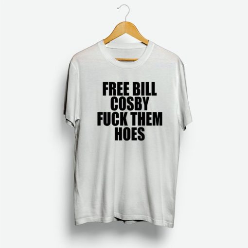 Free Bill Cosby Fuck Them Hoes Shirt