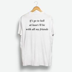 If Go To Hell At Least I'll Be With All My Friend Shirt