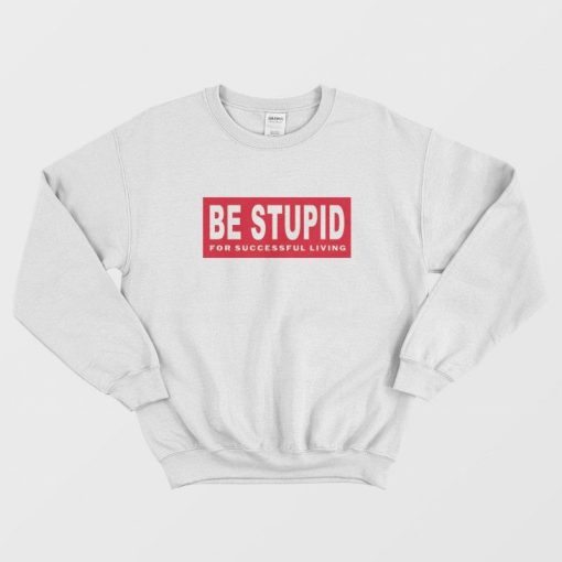 Be Stupid For Successful Living Diesel Parody Sweatshirt