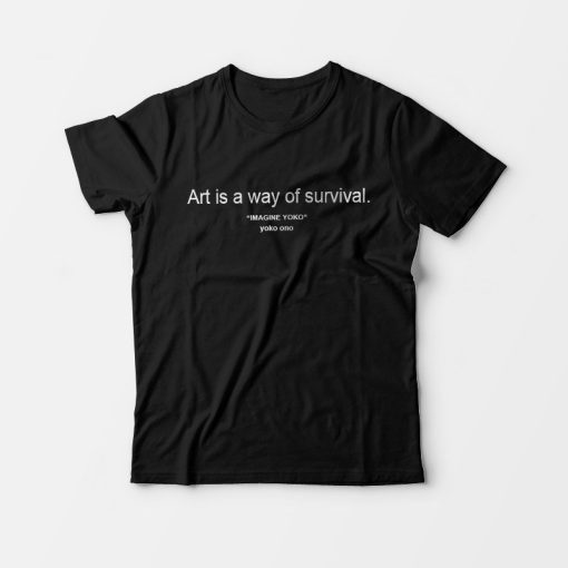 Art is A Way of Survival T-Shirt