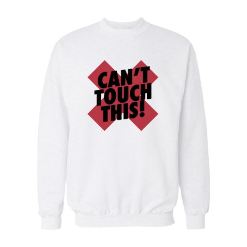 Can't Touch This Sweatshirt