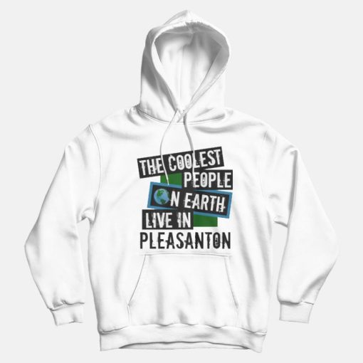 The Coolest People On Earth Live In Pleasanton Hoodies