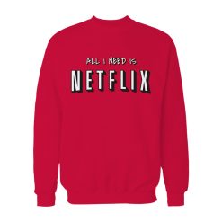All I Need Is Netflix Sweatshirt