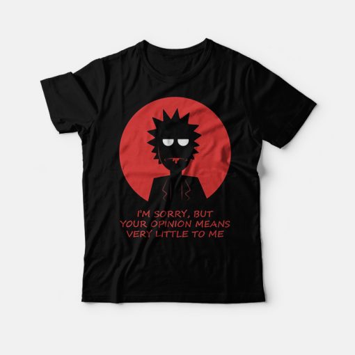 Rick - Im Sorry But Your Opinion Means T-Shirt