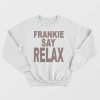 Frankie Says Relax Sweatshirt