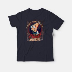 I Don't Want To Live On This Planet Anymore T-Shirt