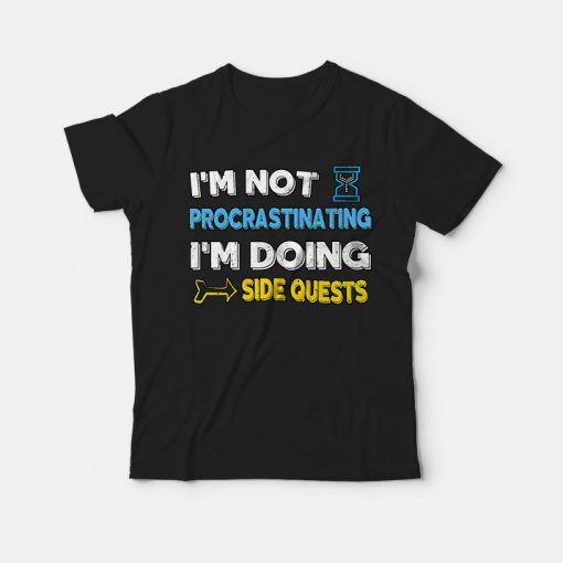 I'm Not Procrastinating I'm Doing Side Quests T-Shirt