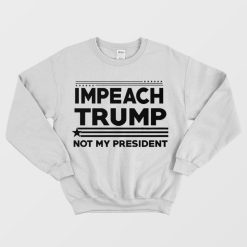 Impeach Trump Not My President Sweatshirt