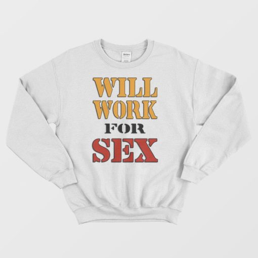 Will Work For Sex Miley Cyrus Sweatshirt