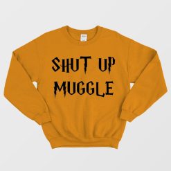 Shut Up Muggle Sweatshirt