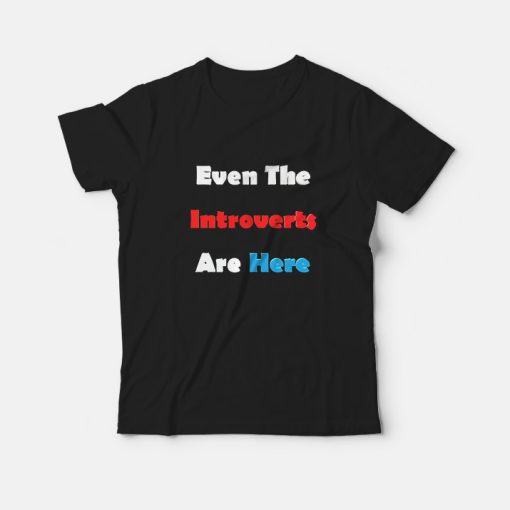 Cheap Custom Even Introverts Are Here T-Shirt