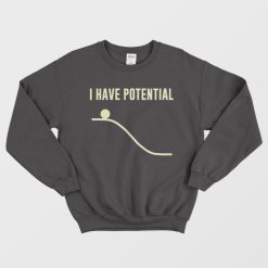 I Have Potential Energy Physics Funny Sweatshirt
