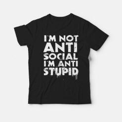 I'm Not Anti Social I'm Anti Stupid T-Shirt
