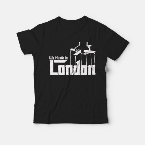 We Hustle In London T-Shirt