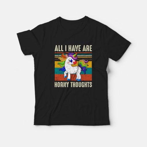 All I Have Are Horny Thoughts Unicorn T-Shirt