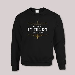 Because I am the DM That's Why Game Master Sweatshirt