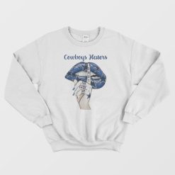Dallas Cowboys Haters Shut The Fuck Up Sweatshirt