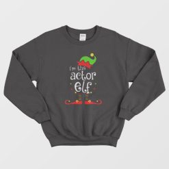I’m The Actor ELF Christmas Matching Family Gift Sweatshirt