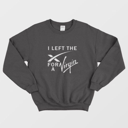 I Left The Ex For A Virgin Spacex Funny Sweatshirt