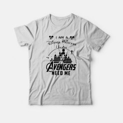 I Am a Disney Princess Unless Avengers Need Me T-Shirt