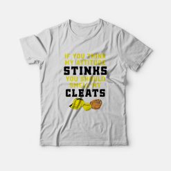 If You Think My Attitude Stinks You Should Smell My Cleats T-shirt
