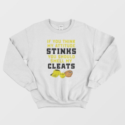 If You Think My Attitude Stinks You Should Smell My Cleats Sweatshirt
