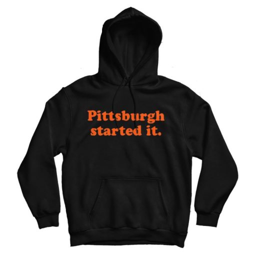 Pittsburgh Started It Hoodie