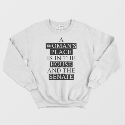 A Woman's Place Is In The House And The Senate Sweatshirt