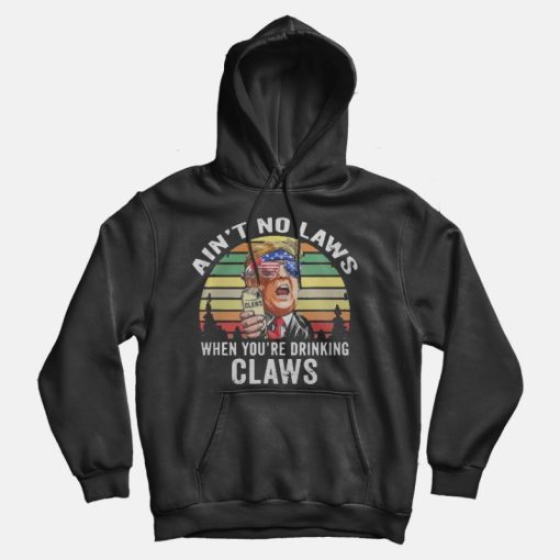 Vintage Ain't No Laws When You're Drinking Claws Trump Hoodie