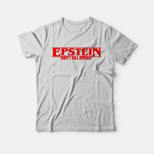 Jeffrey Epstein Didn't Kill Himself T-Shirt