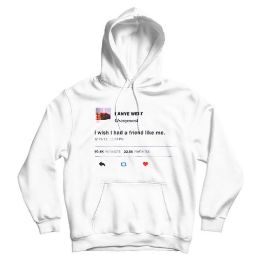 I Wish I Had A Friend Like Me Kanye West Tweet Hoodie