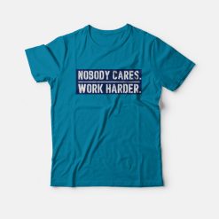 Nobody Cares Work Harder Motivational Quote T-Shirt