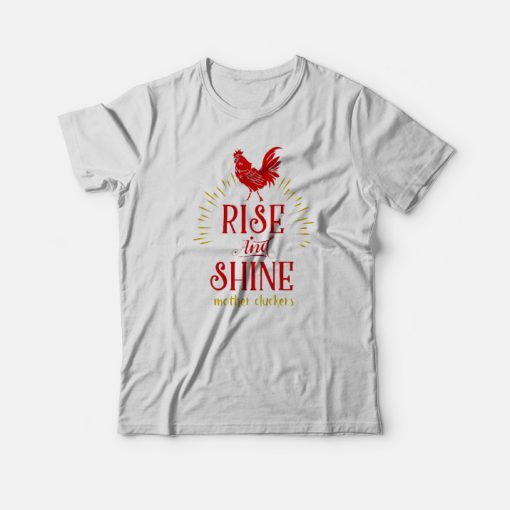 Rise and Shine Mother Cluckers Funny Chicken T-Shirt
