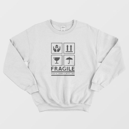 Fragile Please Handle With Care Sweatshirt,