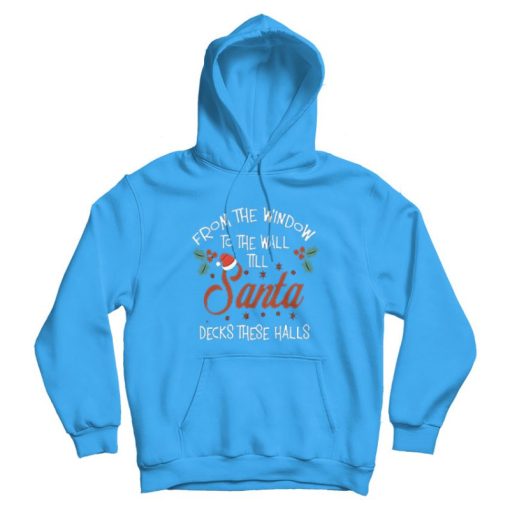 From The Window To The Wall Til Santa Decks These Halls Xmas Hoodie