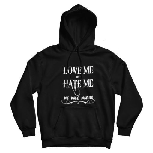 Love Me Or Hate Me Me Vale Madre Mexican Latino Hoodie