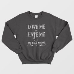 Love Me Or Hate Me Me Vale Madre Mexican Latino Sweatshirt