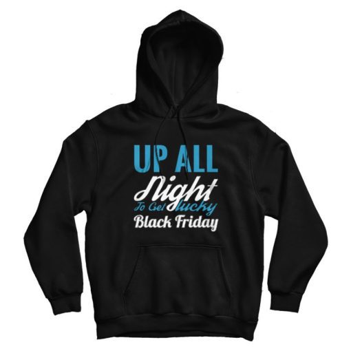 Up All Night To Get Lucky Black Friday Funny Hoodie