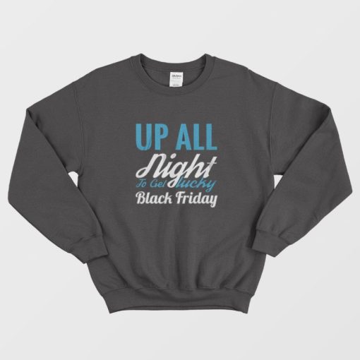 Up All Night To Get Lucky Black Friday Funny Sweatshirt