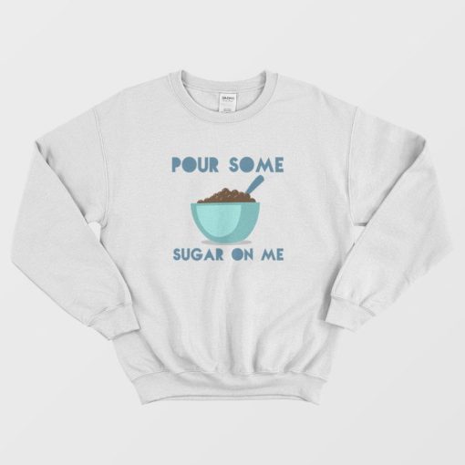Pour Some Sugar On Me DEF LEPPARD Parody Sweatshirt