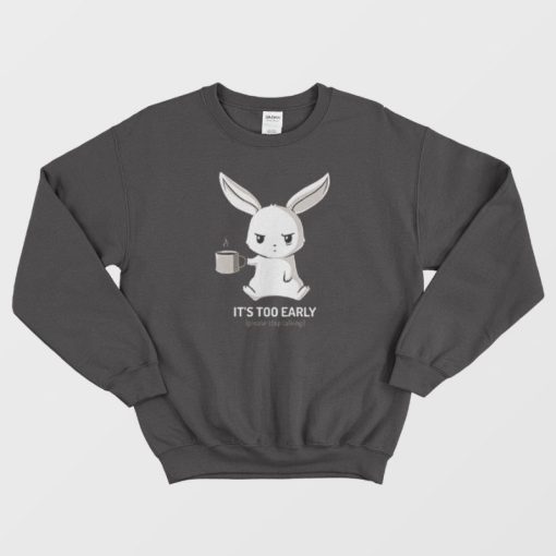 Funny Bunny Clothes It's Too Early Sweatshirt