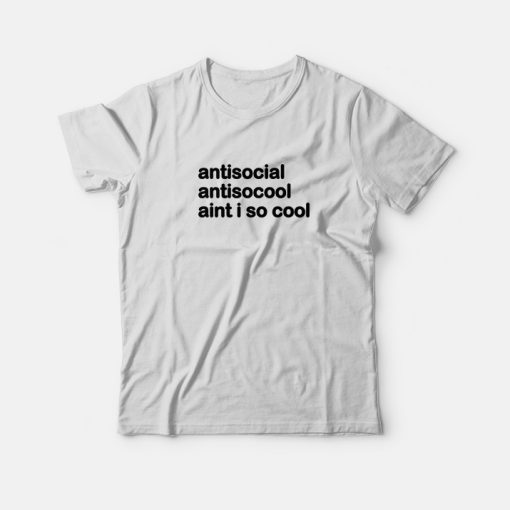 Antisocial Ain't I So Cool T-Shirt