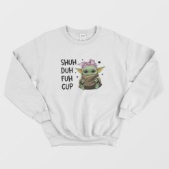 Baby Yoda Shuh Duh Fuh Cup Sweatshirt