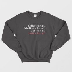 College For All Medicare For All Jobs For All Justice For All Sweatshirt
