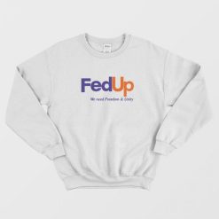 FedUP We Need Freedom And Unity Sweatshirt