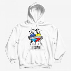 Homie More Than Expected With An Extra Chromie Hoodie